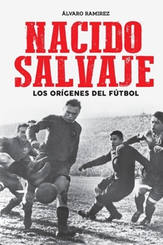 Paperback Nacido salvaje: los orígenes del fútbol [Spanish] Book