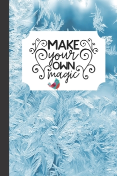 Make Your Own Magic: Cute Journal for Teens Girl Her, Cool Notebook Organiser / Organizer Diary,  Ruled white paper, 100 pages, Unique Great Fun Gifts, Magical Icy World, Quotes