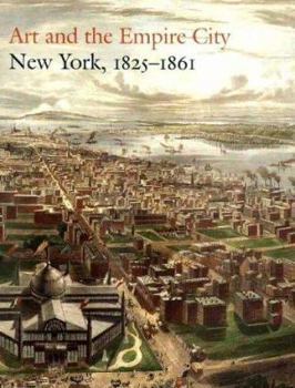 Hardcover Art and the Empire City: New York, 1825-1861 Book