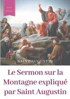 Paperback Le Sermon sur la Montagne expliqué par Saint Augustin: guide pratique de lecture et d'interprétation [French] Book