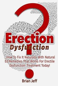 Paperback Erection Dysfunction?: How to Fix It Naturally With Natural Ed Remedies That Works For Erectile Dysfunction Treatment Today! Book