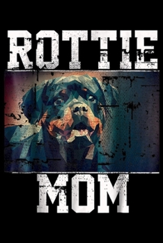 Rottie Mom: Rottweiler Mom - Gift For Rottie Lover Journal/Notebook Blank Lined Ruled 6x9 100 Pages