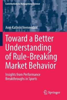 Paperback Toward a Better Understanding of Rule-Breaking Market Behavior: Insights from Performance Breakthroughs in Sports Book