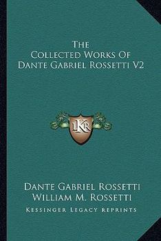 The Collected Works Of Dante Gabriel Rossetti V2