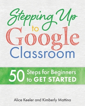 Paperback Stepping Up to Google Classroom: 50 Steps for Beginners to Get Started Book