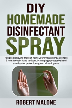 Paperback DIY Homemade Disinfectant Spray: Recipes on how to make at home your own antiviral, alcoholic & non alcoholic hand sanitizer.Making high protective ha Book