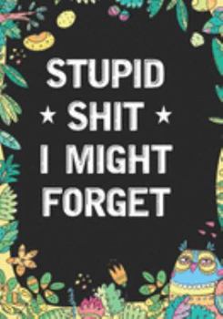 Stupid Shit I Might Forget: Blank Lined Journal/notebook Organizer for Women Men,Employee Appreciation Gifts for Coworker, Students Teachers (Funny, jokes, sarcasm)