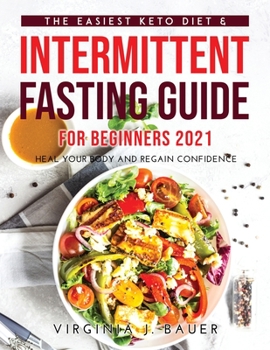 Paperback The Easiest Keto Diet & Intermittent Fasting Guide for Beginners 2021: Heal Your Body and Regain Confidence Book