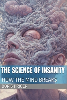 THE SCIENCE OF INSANITY: HOW THE MIND BREAKS (Health Care and Clinical Research)