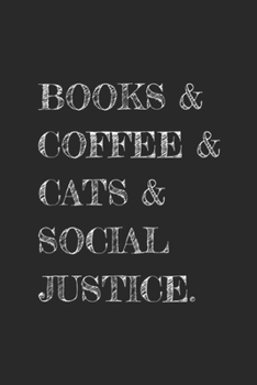 Books & Coffee & Cats & Social Justice.: Social Justice Gifts Books and Coffee and Cats Quote  Journal/Notebook Blank Lined Ruled 6x9 100 Pages