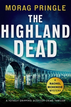 The Highland Dead: A totally gripping Scottish crime thriller (A Rachel McKenzie Mystery)
