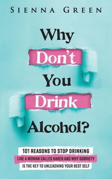 Paperback Why Don't You Drink Alcohol?: 101 Reasons To Stop Drinking Like A Woman Called Karen And Why Sobriety Is The Key To Unleashing Your Best Self. Quit Book