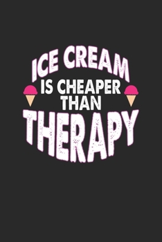 Ice Cream Is Cheaper Than Therapy Notebook: Lined Journal, 120 Pages, 6 x 9, Affordable Gift Journal Matte Finish