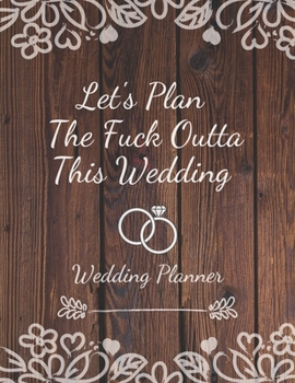 Paperback Let's Plan The Fuck Outta This Wedding: Detailed Wedding Planner and Organizer, Engagement Gift for Bride and Groom Book