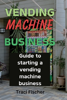Paperback Vending Machine Mastery: Your Guide to Success in a Thriving Industry Book