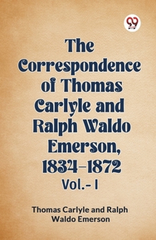 Paperback The Correspondence of Thomas Carlyle and Ralph Waldo Emerson, 1834-1872 Vol.-I Book