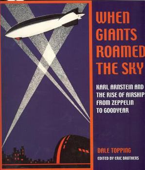 Paperback When Giants Roamed the Sky: Karl Arnstein and the Rise of Airships from Zeppelin to Goodyear Book