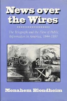Hardcover News Over the Wires: The Telegraph and the Flow of Public Information in America, 1844-1897 Book