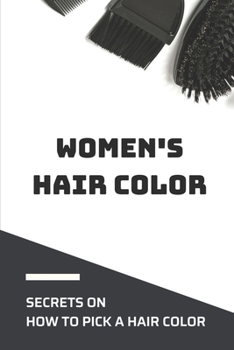 Paperback Women's Hair Color: Secrets On How To Pick A Hair Color: Choose Hair Color For Skin Tone Book