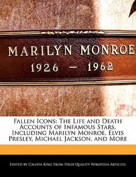 Paperback Fallen Icons: The Life and Death Accounts of Infamous Stars, Including Marilyn Monroe, Elvis Presley, Michael Jackson, and More Book