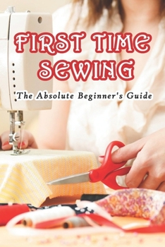 Paperback First Time Sewing: The Absolute Beginner's Guide: How To Sew Book
