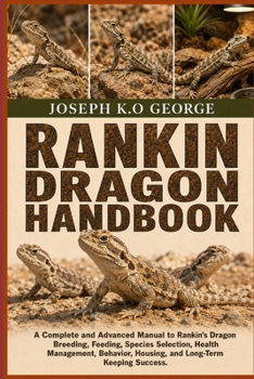 RANKIN DRAGON HANDBOOK: A Complete and Advanced Manual to Ranking Dragon Breeding, Feeding, Species Selection, Health Management, Behavior, Housing, and Long-Term Keeping Success.