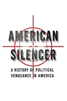 American Silencer: A History of Political Vengeance in America (The American Conscience)