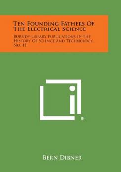 Paperback Ten Founding Fathers of the Electrical Science: Burndy Library Publications in the History of Science and Technology, No. 11 Book