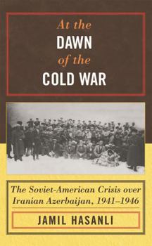At the Dawn of the Cold War: The Soviet-American Crisis over Iranian Azerbaijan,  1941-1946 (Harvard Cold War Studies Book) - Book  of the Harvard Cold War Studies