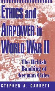 Hardcover Ethics and Airpower in World War II: The British Bombing of German Cities Book