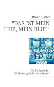 Paperback "Das ist mein Leib, mein Blut": Die Eucharistie - Einführung in ihr Verständnis [German] Book