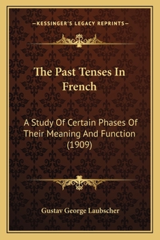 Paperback The Past Tenses In French: A Study Of Certain Phases Of Their Meaning And Function (1909) Book