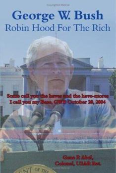 George W. Bush Robin Hood For The Rich: Some call you the haves and the have-mores I call you my Base, GWB October 20, 2004