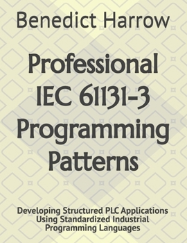 Paperback Professional IEC 61131-3 Programming Patterns: Developing Structured PLC Applications Using Standardized Industrial Programming Languages Book