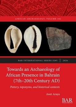 Towards an Archaeology of African Presence in Bahrain (7th-20th Century AD) : Pottery, Toponyms, and Historical Contexts