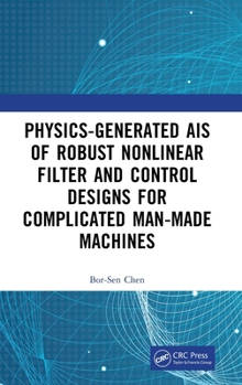 Hardcover Physics-Generated AIs of Robust Nonlinear Filter and Control Designs for Complicated Man-Made Machines Book