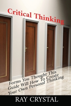 Paperback Critical Thinking: Forms You Thought; This Guide Will Teach You How To Create Your Own Personal Thinking Book