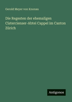 Die Regesten der ehemaligen Cistercienser-Abtei Cappel im Canton Zürich (German Edition)