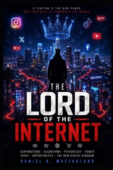 The Lord of The Internet: Power, Algorithms, and the Psychological War for Human Attention