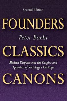 Paperback Founders, Classics, Canons: Modern Disputes Over the Origins and Appraisal of Sociology's Heritage Book