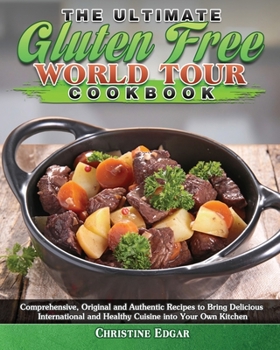 Paperback The Ultimate Gluten Free World Tour Cookbook: Comprehensive, Original and Authentic Recipes to Bring Delicious International and Healthy Cuisine into Book