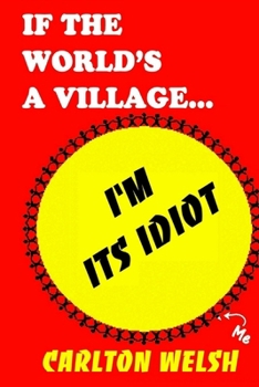 Paperback If the World's a Village, I'm Its Idiot Book