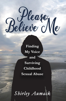 Paperback Please Believe Me: Finding My Voice and Surviving Childhood Sexual Abuse Book