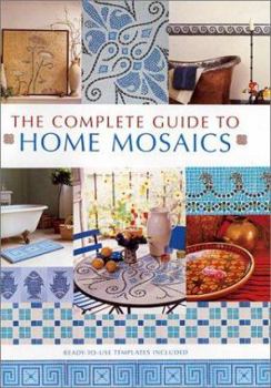 Hardcover The Complete Guide to Home Mosaics: Ready-To-Use Templates Included Book