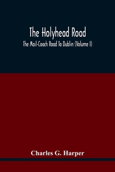 Paperback The Holyhead Road; The Mail-Coach Road To Dublin (Volume I) Book