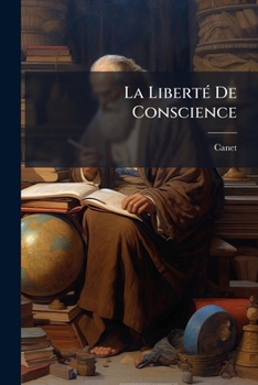 La Liberté De Conscience: Sa Nature, Son Origine, Son Histoire Et Sa Pratique Dans Nos Sociétés Contemporaines D'après Les Encycliques De Léon XIII