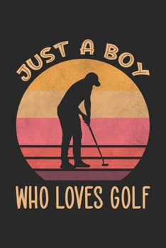 Just A Boy Who Loves Golf: Vintage Notebook Journal Gift For Boys for Writing Diary, Perfect Golf Lovers Gift for Men, Cool Blank Lined Journal For Birthday