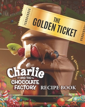 The Golden Ticket: Charlie and the Chocolate Factory Recipe Book
