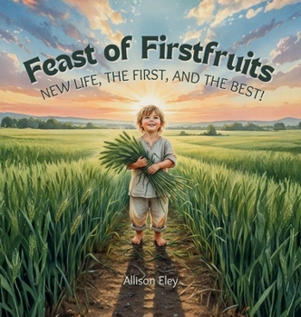Feast of Firstfruits : New Life, the First, and the Best!