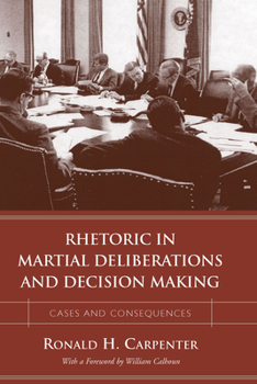 Hardcover Rhetoric in Martial Deliberations and Decision Making: Cases and Consequences Book